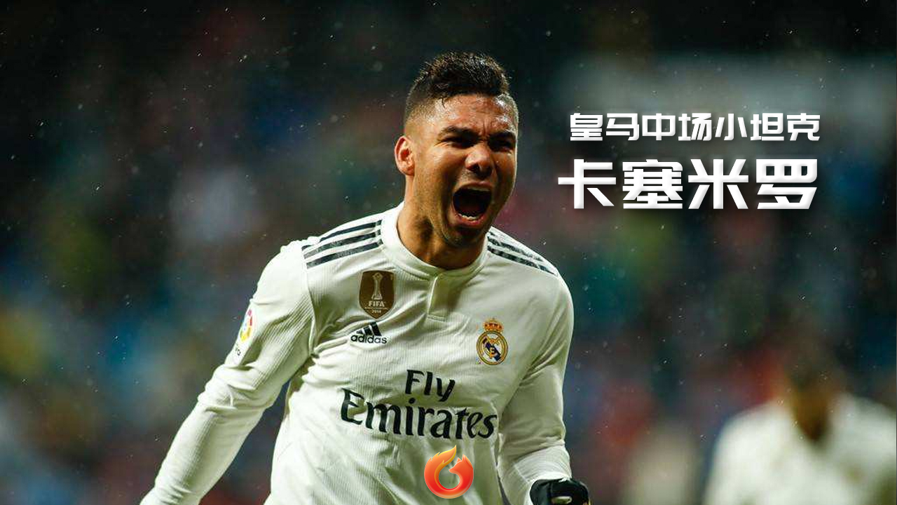 「狐说球事」“胖虎”卡塞米罗：铁壁！皇马中场小坦克