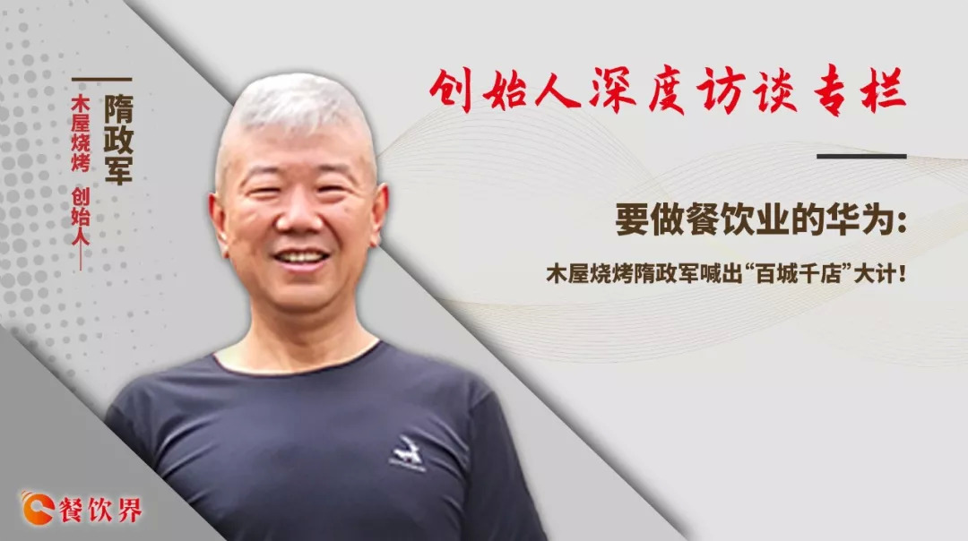 要做餐饮业的华为,木屋烧烤隋政军喊出“百城千店”大计