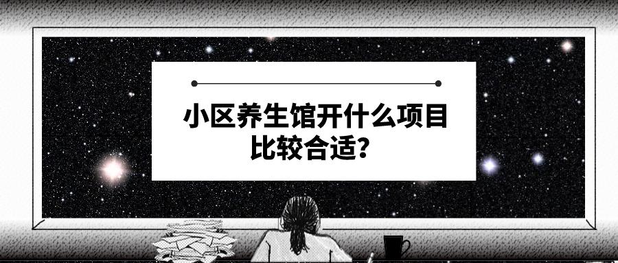 养生馆在小区里面怎么开好一点,小区养生馆最火最新项目
