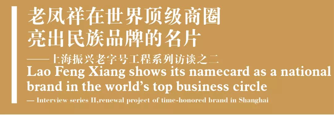 头条｜老凤祥在世界顶级商圈亮出民族品牌的名片——上海振兴老字号工程系列访谈之二