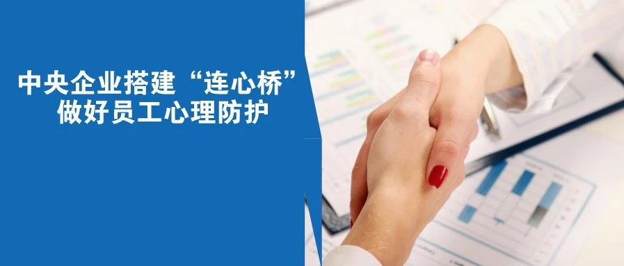 中央企业搭建“连心桥”做好员工心理防护