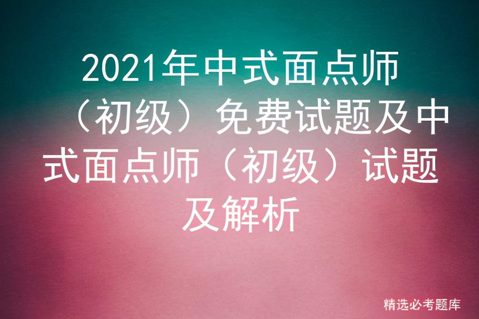 2020年中式面点师初级试题及答案,中式面点师2020考试题
