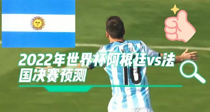 2022世界杯阿根廷vs法国队预测,2022世界杯阿根廷vs法国比分预测