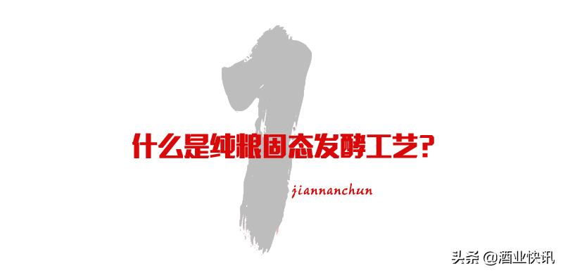 剑南春纯粮酒酿造工艺,剑南春纯粮固态发酵