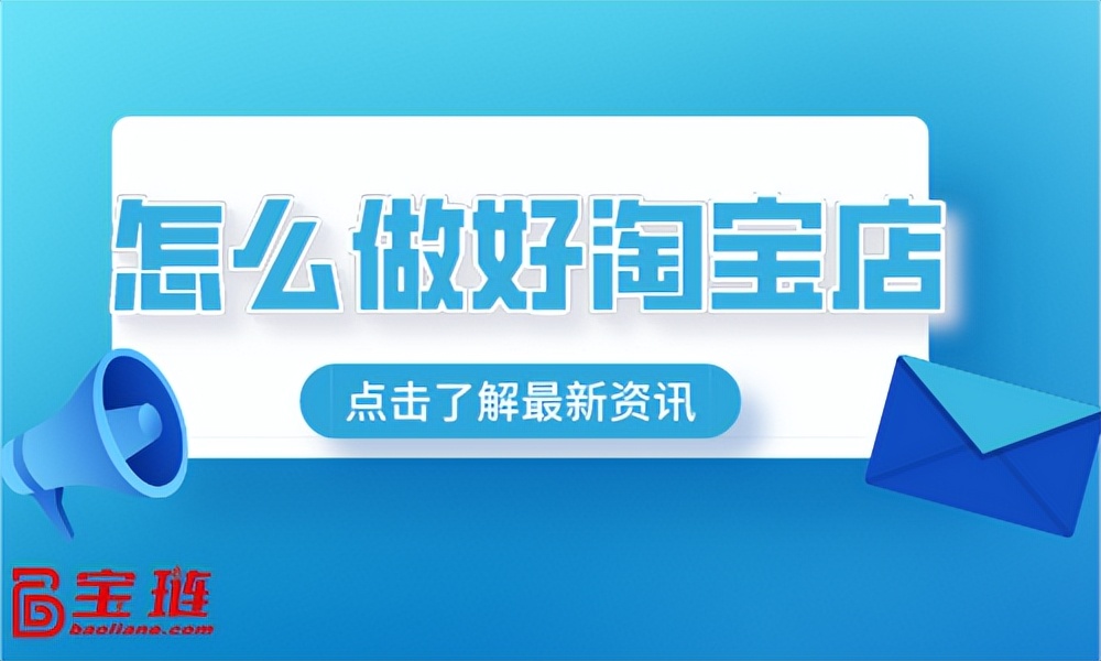 怎么做好淘宝内容,怎么做好淘宝店运营