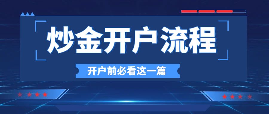 炒黄金期货开户流程,网上炒黄金开户流程及详细说明
