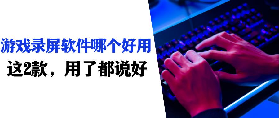 电脑游戏什么录屏软件最好用,游戏大佬都在用的电脑录屏软件