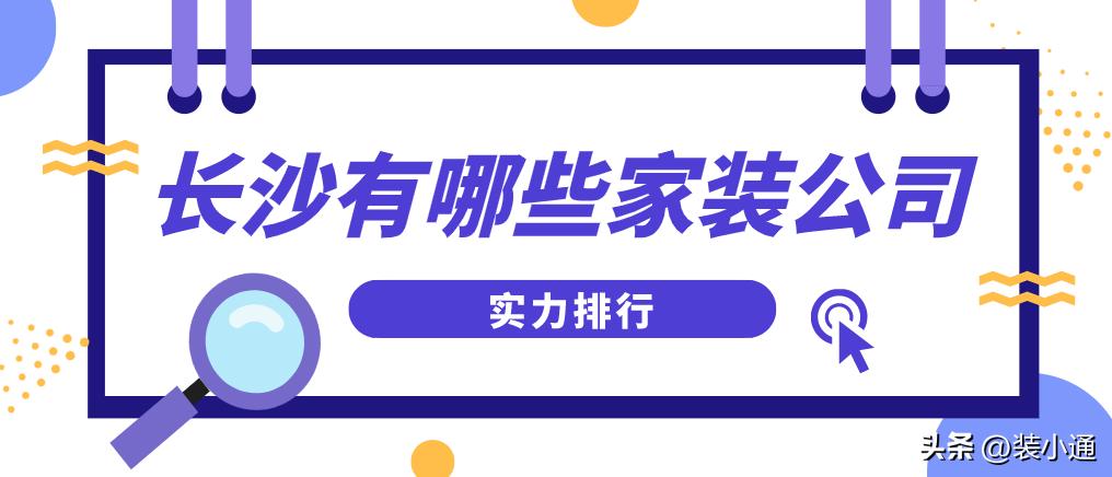 长沙有哪些知名装修公司品牌,长沙有没有好的家装公司