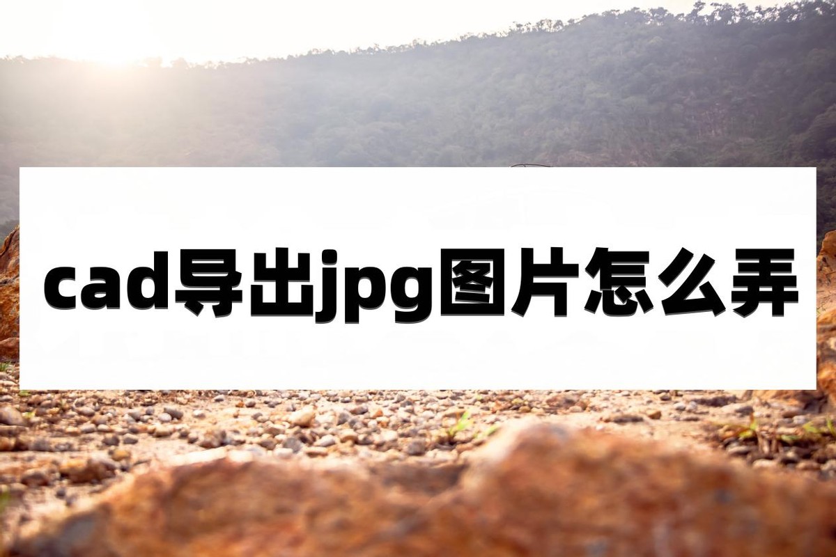cad怎么导出jpg为什么模糊,cad导出黑底高清jpg图
