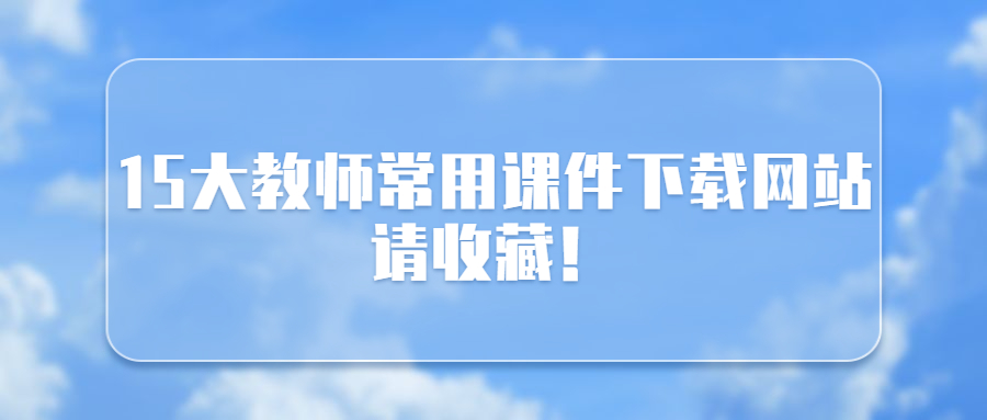 教师常用的免费课件网站,教学课程资源