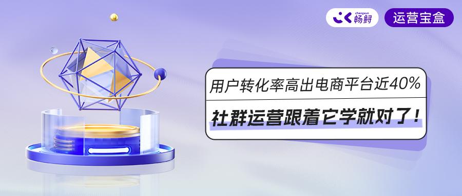 用户转化率高出电商平台近40%,社群运营跟着它学就对了!