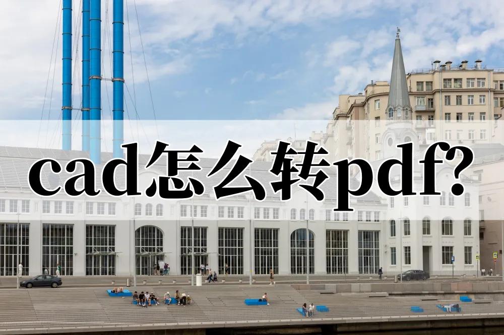 CAD转换PDF怎么转换,cad转换pdf怎么保留原来的颜色