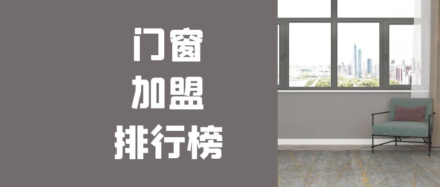 2022门窗十大品牌加盟,2019哪个门窗品牌值得加盟