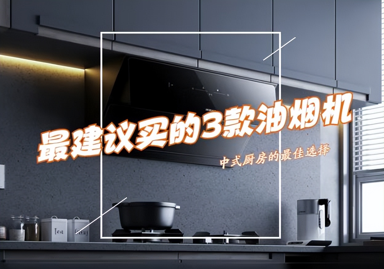 十款超好用的大吸力油烟机推荐,目前市场最好用的油烟机是哪款
